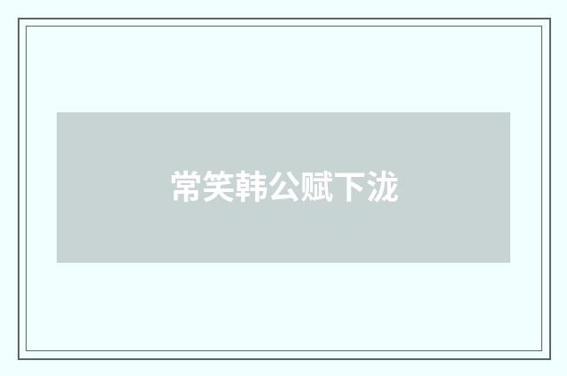 常笑韩公赋下泷