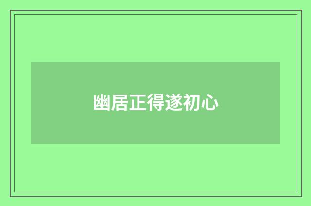 幽居正得遂初心