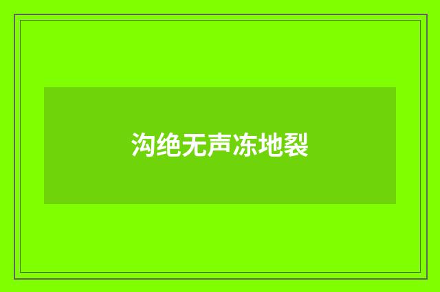 沟绝无声冻地裂