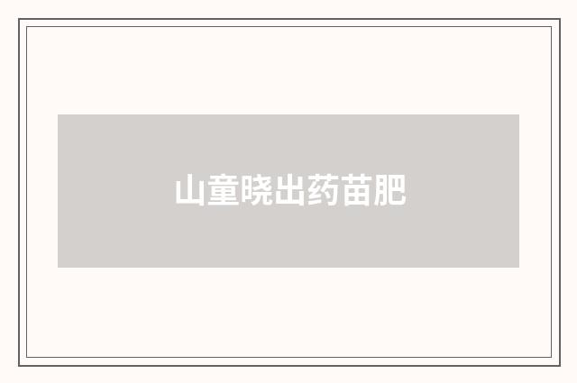山童晓出药苗肥