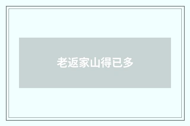 老返家山得已多