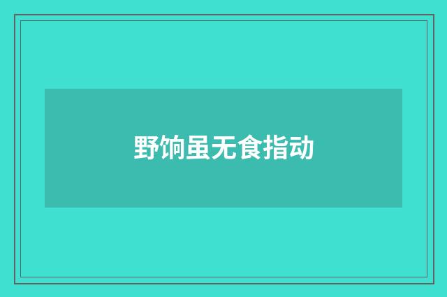 野饷虽无食指动