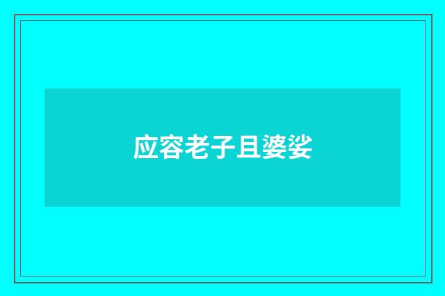 应容老子且婆娑
