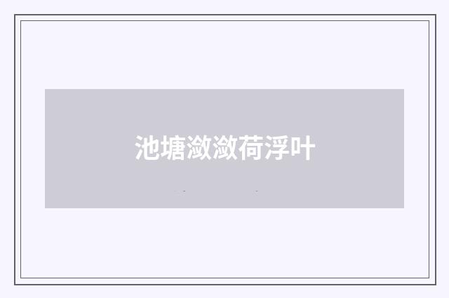 池塘潋潋荷浮叶