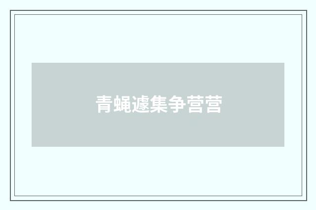 青蝇遽集争营营