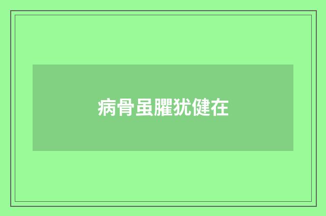 病骨虽臞犹健在