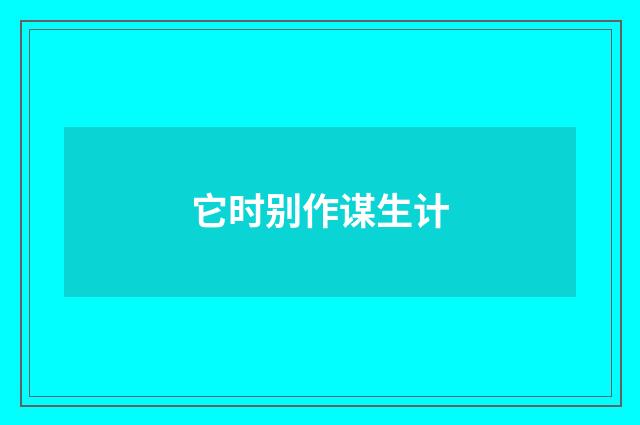 它时别作谋生计