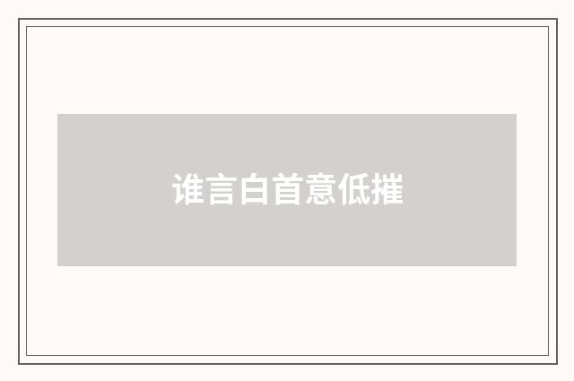 谁言白首意低摧