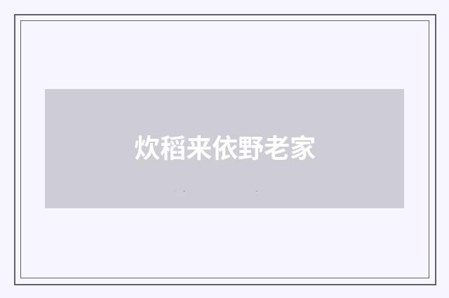 炊稻来依野老家
