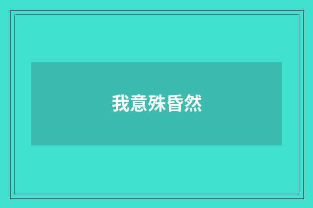 我意殊昏然