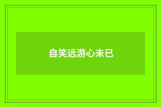 自笑远游心未已