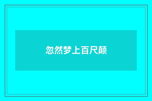 忽然梦上百尺颠