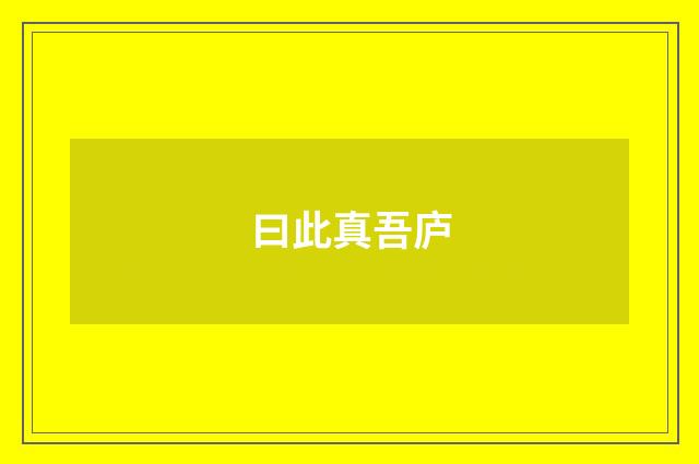 曰此真吾庐