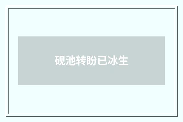 砚池转盼已冰生