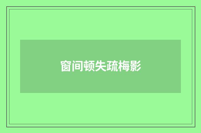 窗间顿失疏梅影