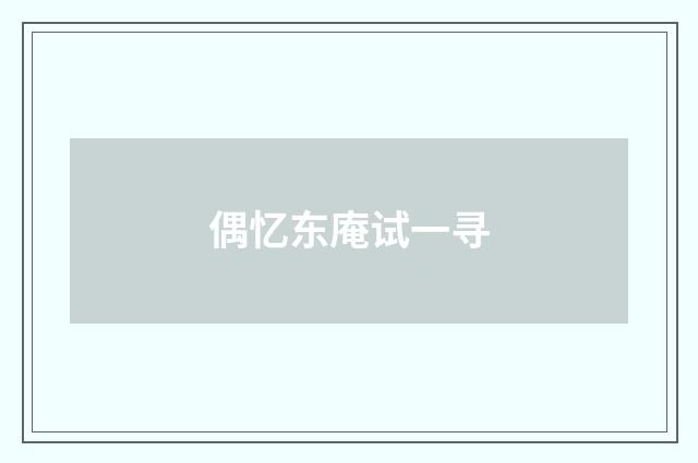 偶忆东庵试一寻