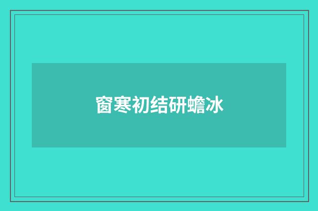 窗寒初结研蟾冰