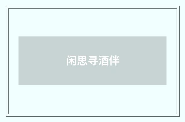 闲思寻酒伴