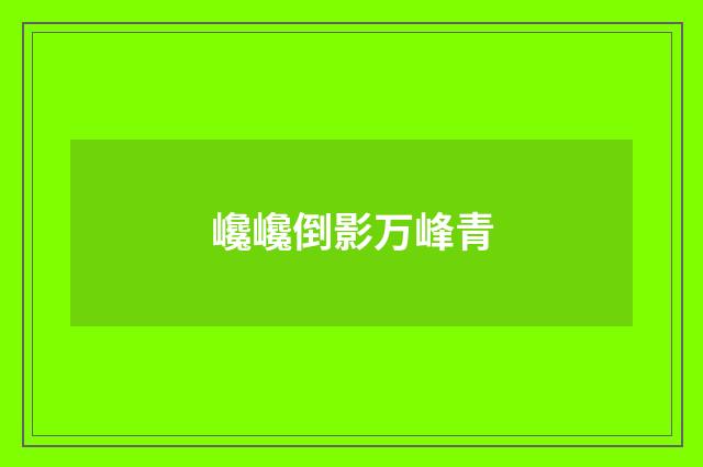 巉巉倒影万峰青