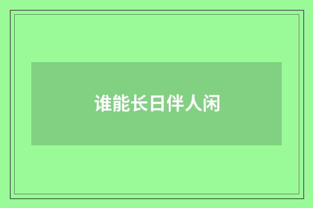 谁能长日伴人闲