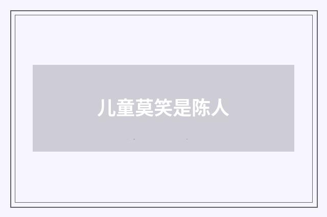 儿童莫笑是陈人