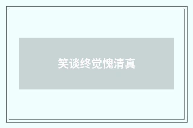 笑谈终觉愧清真