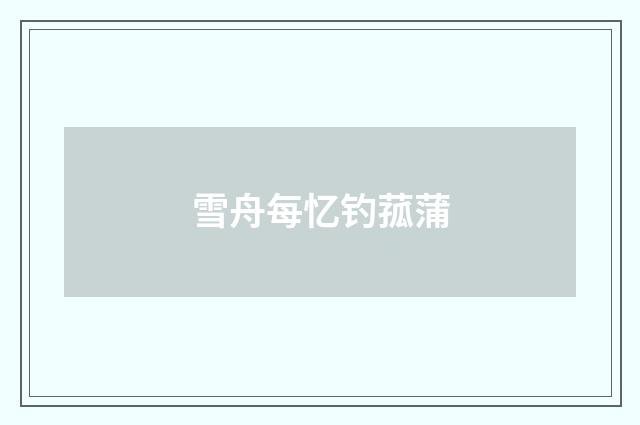 雪舟每忆钓菰蒲