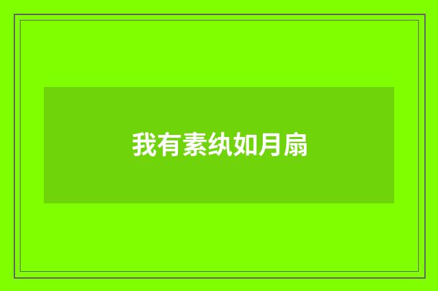 我有素纨如月扇