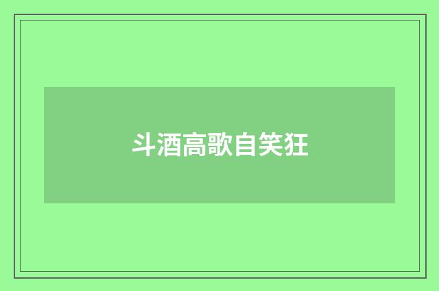 斗酒高歌自笑狂