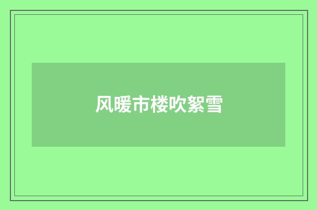 风暖市楼吹絮雪
