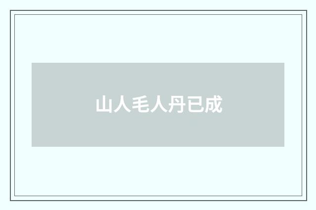 山人毛人丹已成