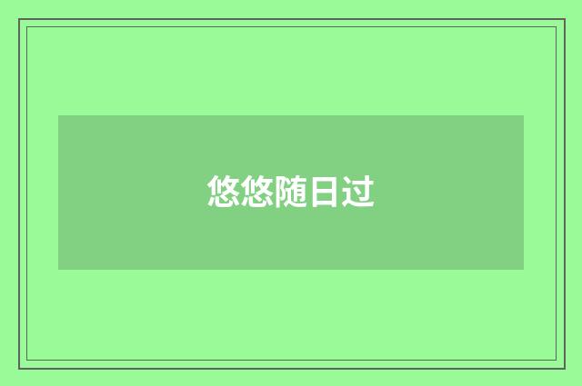 悠悠随日过