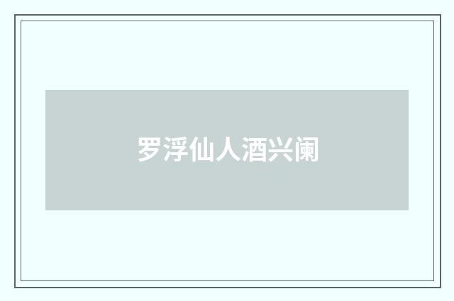罗浮仙人酒兴阑