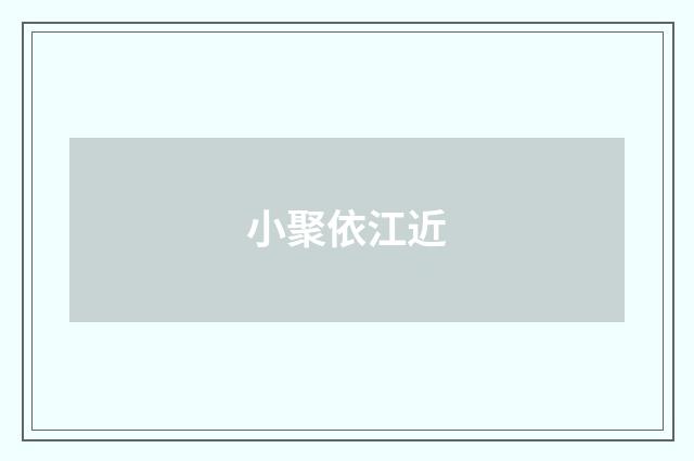 小聚依江近