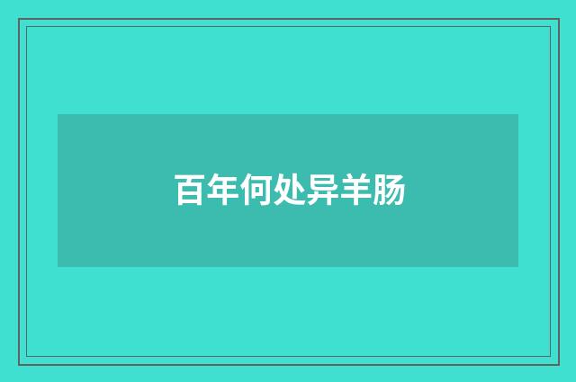 百年何处异羊肠
