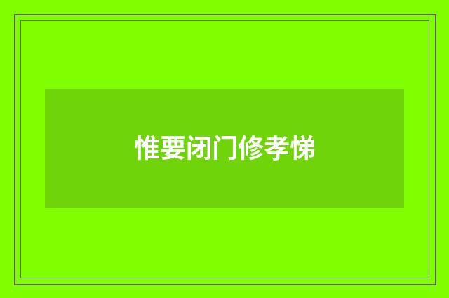 惟要闭门修孝悌