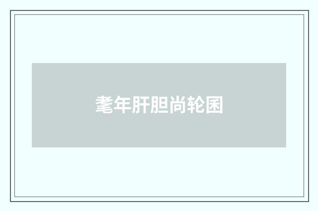 耄年肝胆尚轮囷