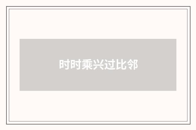时时乘兴过比邻