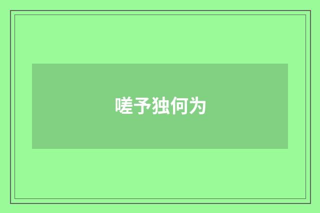 嗟予独何为