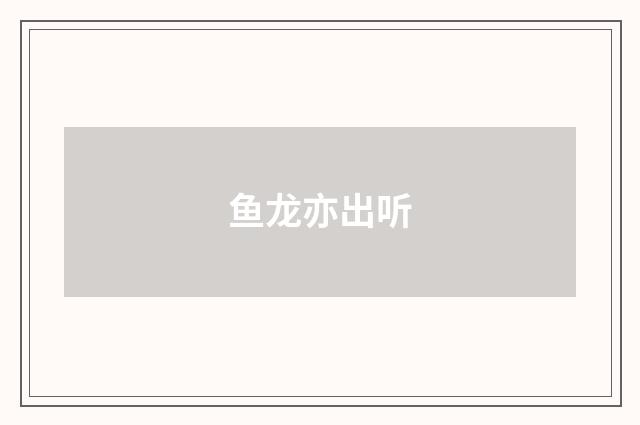 鱼龙亦出听