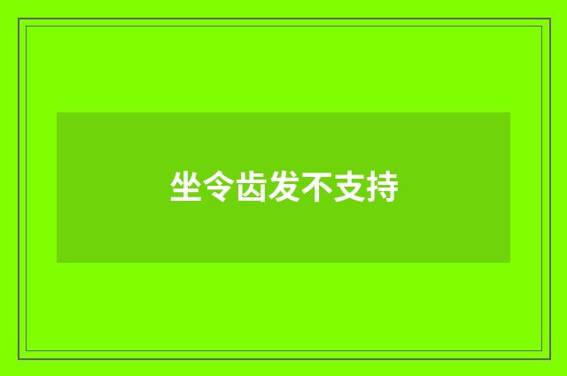 坐令齿发不支持