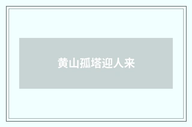 黄山孤塔迎人来