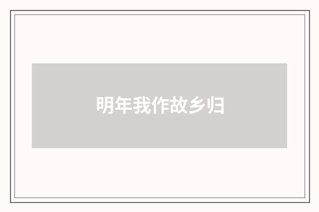 明年我作故乡归