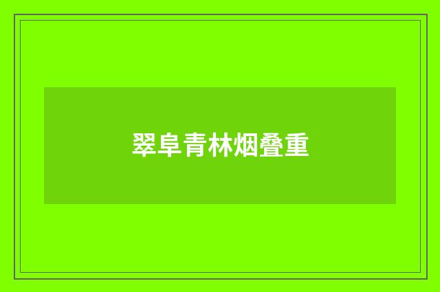 翠阜青林烟叠重