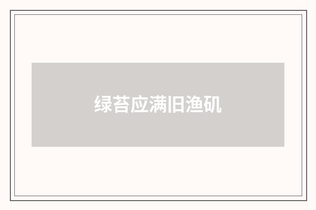 绿苔应满旧渔矶