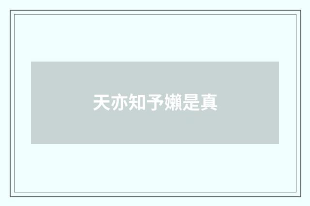天亦知予嬾是真