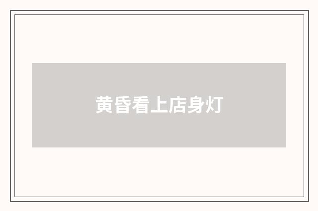 黄昏看上店身灯