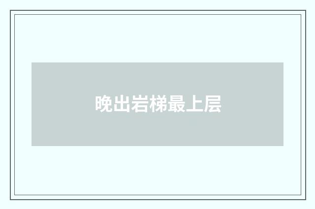 晚出岩梯最上层