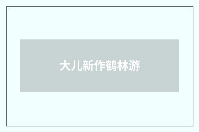 大儿新作鹤林游