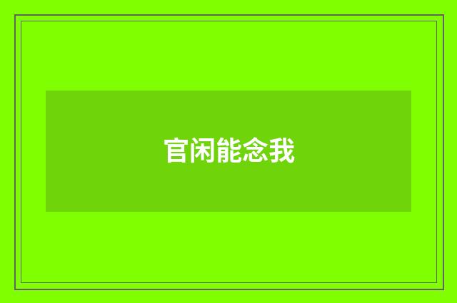 官闲能念我